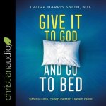 Give It to God and Go to Bed: Stress Less, Sleep Better, Dream More