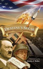 Destiny's Spear: From Hitler's Obsession to Patton's Possession