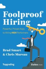 Foolproof Hiring: Powerful, Fully Proven Keys to Hiring Mostly High Performers