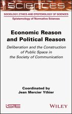 Economic Reason and Political Reason: Deliberation  and the Construction of Public Space in the Socie ty of Communication