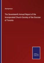 The Seventeenth Annual Report of the Incorporated Church Society of the Diocese of Toronto