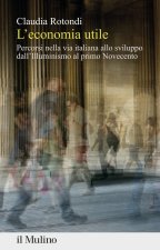 economia utile. Percorsi nella via italiana allo sviluppo dall'Illuminismo al primo Novecento