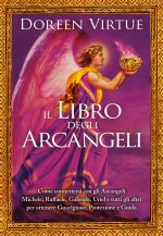 libro degli arcangeli. Come connettersi con gli arcangeli Michele, Raffaele, Gabriele, Uriel e tutti gli altri per ottenere guarigione, protezione e g