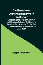 The Narrative of Arthur Gordon Pym of Nantucket ; Comprising the details of a mutiny and atrocious butchery on board the American brig Grampus, on her