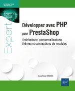 DEVELOPPEZ AVEC PHP POUR PRESTASHOP - ARCHITECTURE, PERSONNALISATIONS, THEMES ET CONCEPTIONS DE MODU