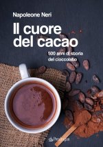 cuore del cacao. 500 anni di storia del cioccolato