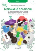 Dizionario dei giochi. Da tavolo, di movimento, di carte, di parole, di ruolo, popolari, fanciulleschi, intelligenti, idioti e altri ancora, più qualc