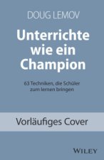 Unterrichte wie ein Champion - 63 Techniken, die Schuler zum Lernen bringen. Teach Like a Champion - Deutschsprachige Ausgabe