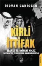 Kirli Ittifak Esaret Altindaki Hicaz - Batinin Yüz Yillik Kölesi Suudi Arabistan