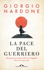 pace del guerriero. Attraversare le tempeste della vita rileggendo «Il libro dei cinque anelli»