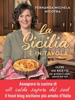 Sicilia è in tavola. Oltre 100 ricette per gustare il caldo sapore del Sud