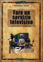 Fare un servizio televisivo. Manuale pratico di videogiornalismo