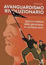 Avanguardismo rivoluzionario. Epica e mistica della giovinezza in camicia nera