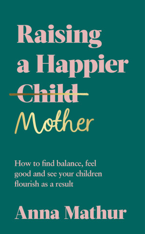 How to Be the Mum You Want to Be: Understand Your Emotions, Stop Comparing, Start Enjoying Motherhood