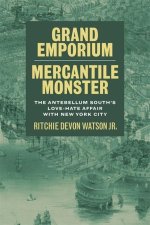 Grand Emporium, Mercantile Monster: The Antebellum South's Love-Hate Affair with New York City