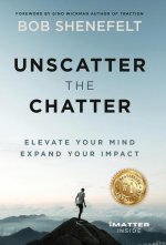 Unscatter the Chatter: Elevate Your Mind Expand Your Impact