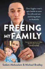 Freeing My Family: One Uyghur Man's Epic Battle to Save His Wife and Son and Bring Them to Australia