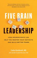 Five Brain Leadership: How Neuroscience Can Help You Master Your Instincts and Build Better Teams