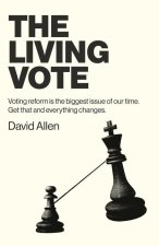 Living Vote, The - Voting reform is the biggest issue of our time. Get that and everything changes.