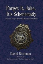 Forget It, Jake, It's Schenectady: A Police Department Under Siege, and the Man Who Led It