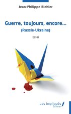 Guerre,toujours, encore,...(Russie-Ukraine)