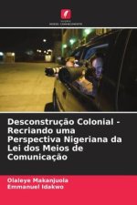Desconstruç?o Colonial - Recriando uma Perspectiva Nigeriana da Lei dos Meios de Comunicaç?o