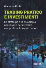 Trading pratico e investimenti. Le strategie e la psicologia necessarie per investire con profitto il proprio denaro