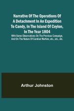 Narrative of the Operations of a Detachment in an Expedition to Candy, in the Island of Ceylon, in the Year 1804 ; With Some Observations on the Previ