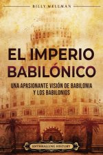 El Imperio babilónico: Una apasionante visión de Babilonia y los babilonios