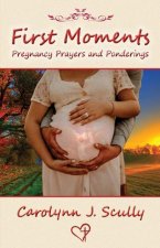First Moments: Pregnancy Prayers and Ponderings