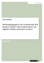 Medienpädagogik in der Grundschule. Wie können Schüler ohne Vorkenntnisse mit digitalen Medien gefördert werden?