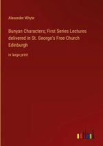 Bunyan Characters; First Series Lectures delivered in St. George?s Free Church Edinburgh