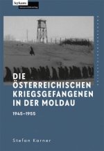 Die österreichischen Kriegsgefangenen in der Moldau 1945-1955