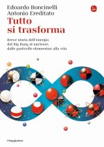 Tutto si trasforma. Breve storia dell'energia dal Big Bang al nucleare, dalle particelle elementari alla vita