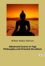 Advanced Course in Yogi Philosophy and Oriental Occultism