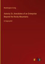 Astoria; Or, Anecdotes of an Enterprise Beyond the Rocky Mountains