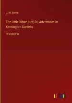 The Little White Bird; Or, Adventures in Kensington Gardens
