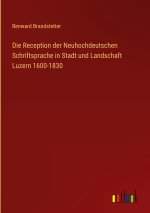 Die Reception der Neuhochdeutschen Schriftsprache in Stadt und Landschaft Luzern 1600-1830