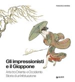 impressionisti e il Giappone. Arte tra Oriente e Occidente. Storia di un'infatuazione