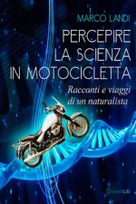Percepire la scienza in motocicletta. Racconti e viaggi di un naturalista