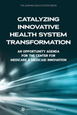 Catalyzing Innovative Health System Transformation: An Opportunity Agenda for the Center for Medicare and Medicaid Innovation