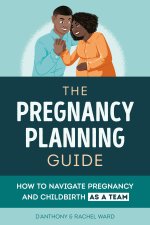 The Pregnancy Planning Guide: How to Navigate Pregnancy and Childbirth as a Team