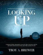 Looking Up Study Guide: Understanding Prophetic Signs in the Constellations and How the Heavens Declare the Glory of God