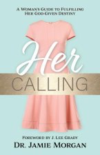 Her Calling: A Woman's Guide to Fulfilling Her God-Given Destiny