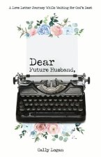 Dear Future Husband: A Love Letter Journey from Single to Spouse