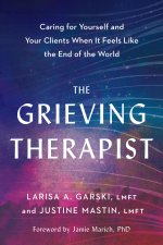 The Grieving Therapist: Caring for Yourself and Your Clients When It Feels Like the End of the World