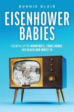 Eisenhower Babies: Growing Up on Moonshots, Comic Books, and Black-and-White TV