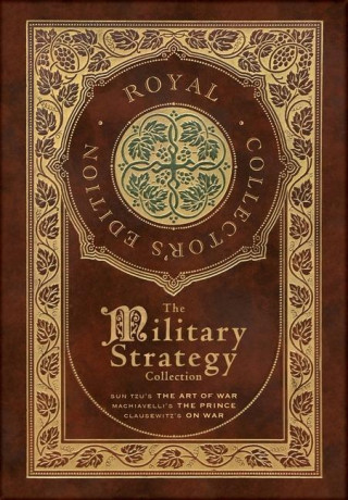 The Military Strategy Collection: Sun Tzu's The Art of War, Machiavelli's The Prince, and Clausewitz's On War (Royal Collector's Edition) (Case Lamina