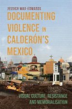 Documenting Violence in Calderón's Mexico: Visual Culture, Resistance and Memorialisation