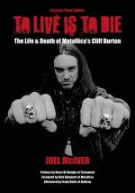 To Live Is to Die: The Life & Death of Metallica's Cliff Burton: Revised Third Edition
